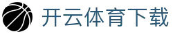 开云(中国)体育官方网站 - 开云首页|APP下载